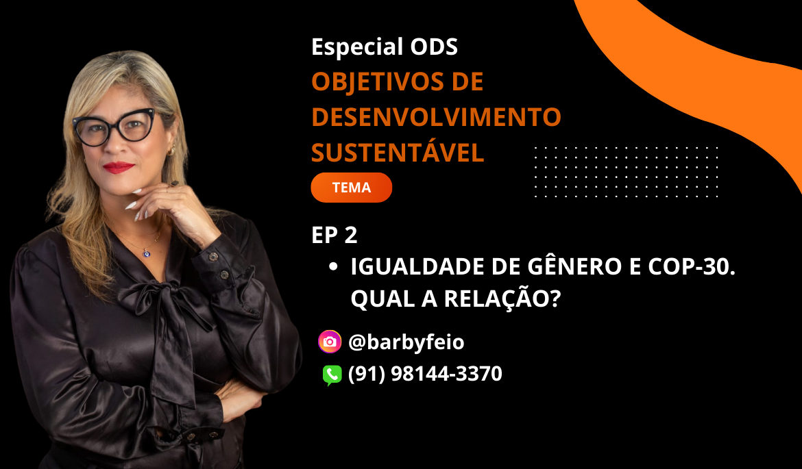 Série ODS 5: EP 2: Igualdade de Gênero e COP 30. Qual a relação?